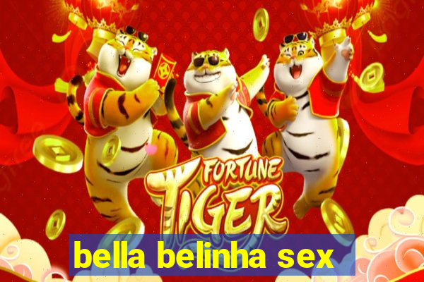 bella belinha sex